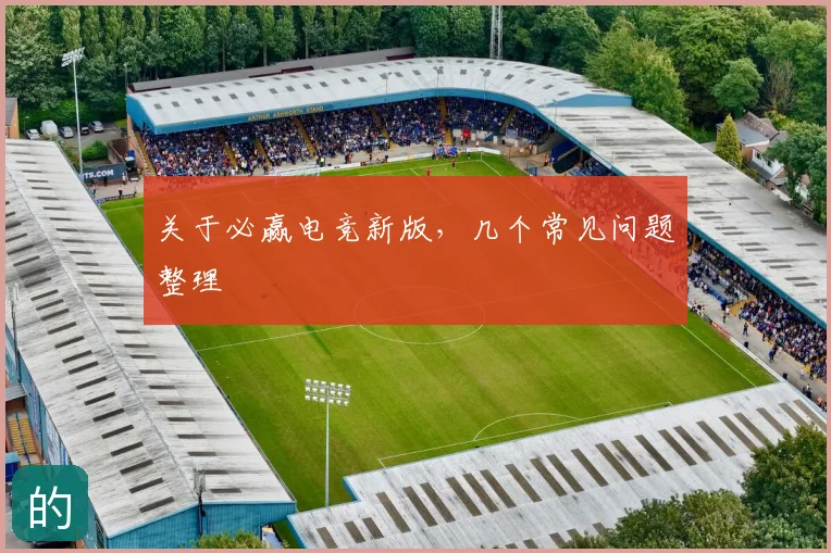 关于必赢电竞新版，几个常见问题整理
